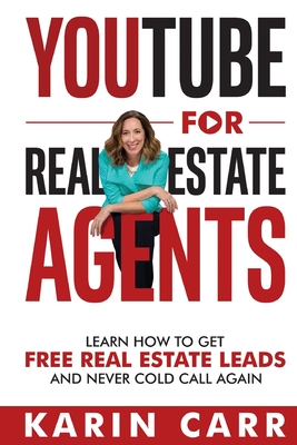 YouTube for Real Estate Agents: Learn how to get free real estate leads and never cold call again - Carr, Karin
