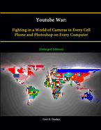 Youtube War: Fighting in a World of Cameras in Every Cell Phone and Photoshop on Every Computer - War College Series