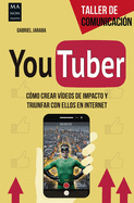 Youtuber: Cmo Crear Vdeos de Impacto Y Triunfar Con Ellos En Internet