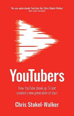 Youtubers: How Youtube Shook Up TV and Created a New Generation of Stars - Stokel-Walker, Chris