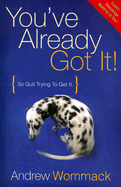 You've Already Got It!: So Quit Trying to Get It - Wommack, Andrew