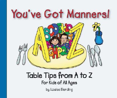 You've Got Manners!: Table Tips from A to Z for Kids of All Ages - Elerding, Louise