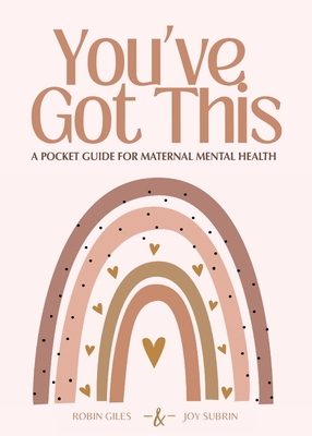 You've Got This - A Pocket Guide to Maternal Mental Health - Giles, Robin, and Subrin, Joy