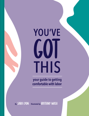 You've Got This: Your Guide to Getting Comfortable with Labor - Lyon, Sara