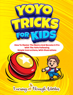 YoYo Tricks For Kids: How To Master The Basics And Become A Pro With The YoYo Following Simple Instructions, With Illustrations