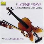 Ysaye: Six Sonatas For Solo Violin - Mateja Marinkovic (violin)