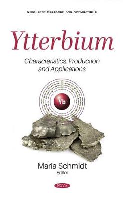 Ytterbium: Characteristics, Production and Applications - Schmidt, Maria (Editor)