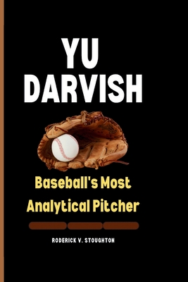 Yu Darvish: Baseball's Most Analytical Pitcher - V Stoughton, Roderick