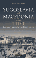 Yugoslavia and Macedonia Before Tito: Between Repression and Integration