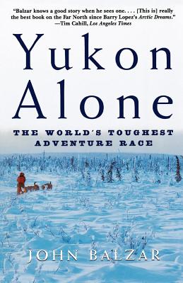 Yukon Alone: The World's Toughest Adventure Race - Balzar, John