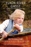 Yukon River Ghost: A Girl's Ghost Town Adventure - Halliday, Keith