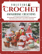 Yuletide Crochet Amigurumi Creations: 20 Adorable Christmas Patterns for Holiday Decorations, Gifts, and Cozy Critters