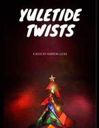 Yuletide Twists: A Collection Of Festive, Funny, Thrilling And Romantic Holiday Tales