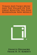 Yuman and Yaqui Music and the Village of the Great Kivas on the Zuni Reservation New Mexico - Densmore, Francis, and Roberts, Frank H H