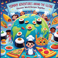 Yummy Adventures Around the Globe: Discover World Recipes Together
