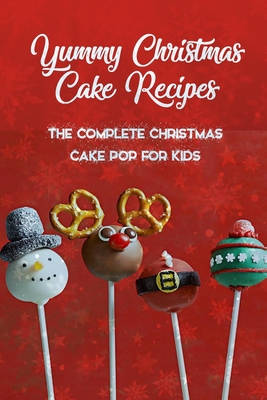 Yummy Christmas Cake Recipes: The Complete Christmas Cake Pop For Kids: Gift for Christmas - Thompson, Ulisha