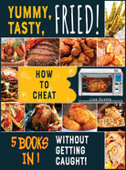 Yummy, Tasty, Fried! [5 books in 1]: How to Cheat Without Getting Caught!