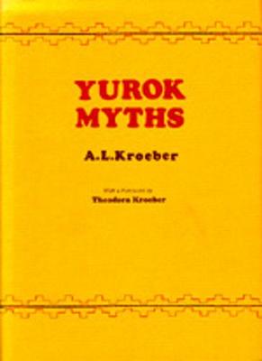 Yurok Myths - Kroeber, Alfred L, and Buzaljko, Grace (Editor), and Kroeber, Theodora (Foreword by)