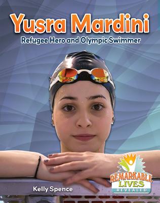 Yusra Mardini: Refugee Hero and Olympic Swimmer - Spence, Kelly