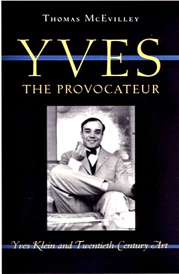 Yves the Provocateur: Yves Klein and Twentieth-Century Art - McEvilley, Thomas