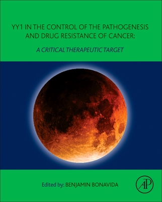 Yy1 in the Control of the Pathogenesis and Drug Resistance of Cancer: A Critical Therapeutic Target - Bonavida, Benjamin, PhD (Editor)