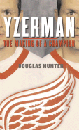 Yzerman: The Making of a Champion - Hunter, Douglas