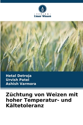 Z?chtung von Weizen mit hoher Temperatur- und K?ltetoleranz - Detroja, Hetal, and Patel, Urvish, and Varmora, Ashish