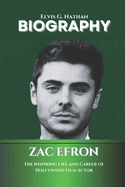 Zac Efron Biography: The Inspiring Life and Career of Hollywood Film Actor