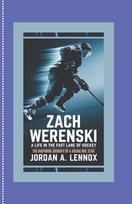 Zach Werenski: A Life in the Fast Lane of Hockey: The Inspiring Journey of a Rising NHL Star - A Lennox, Jordan