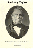 Zachary Taylor: Soldier, Planter, Statesman of the Old Southwest - Bauer, K Jack, and Speirs, Katherine E (Editor)
