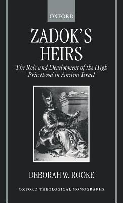 Zadok's Heirs: The Role and Development of the High Priesthood in Ancient Israel - Rooke, Deborah W (Editor)