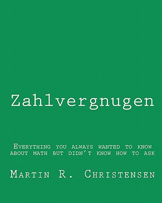 Zahlvergnugen: Everything you always wanted to know about math but didn't know how to ask - Christensen, Martin R