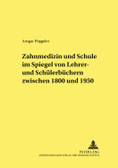 Zahnmedizin Und Schule Im Spiegel Von Lehrer- Und Schuelerbuechern Zwischen 1800 Und 1950