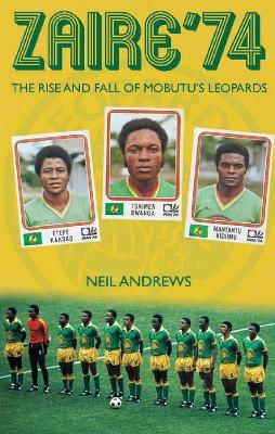 Zaire '74: The Rise and Fall of Mobutu's Leopards - Andrews, Neil