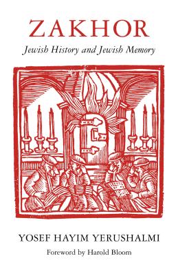 Zakhor: Jewish History and Jewish Memory - Hayim Yerushalmi, Yosef, and Bloom, Harold (Foreword by)