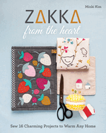 Zakka from the Heart: Sew 16 Charming Projects to Warm Any Home