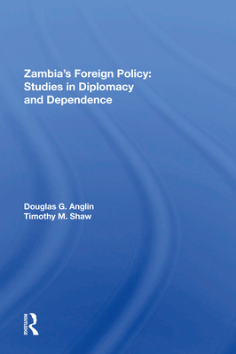 Zambia's Foreign Policy: Studies In Diplomacy And Dependence - Anglin, Douglas G