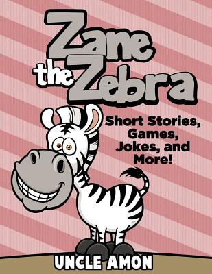 Zane the Zebra: Short Stories, Games, Jokes, and More! - Amon, Uncle