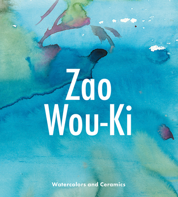 Zao Wou-KI: Watercolors and Ceramics - Chazal, Gilles, and Marquet-Zao, Franoise (Foreword by)