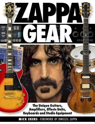 Zappa's Gear: The Unique Guitars, Amplifiers, Effects Units, Keyboards, and Studio Equipment - Ekers, Mick, and Zappa, Deewzil (Foreword by)