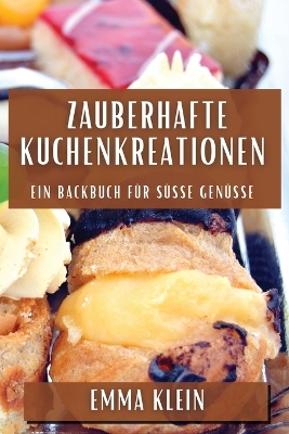 Zauberhafte Kuchenkreationen: Ein Backbuch f?r s??e Gen?sse - Klein, Emma