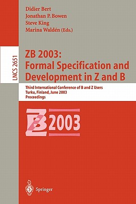 Zb 2003: Formal Specification and Development in Z and B: Third International Conference of B and Z Users, Turku, Finland, June 4-6, 2003, Proceedings - Bert, Didier (Editor), and Bowen, Jonathan P, Prof. (Editor), and King, Steve (Editor)