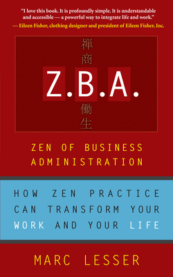 ZBA: Zen of Business Administration -How Zen Practice Can Transform Your Work and Your Life - Lesser, Marc