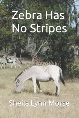 Zebra Has No Stripes - Morse, Ryan Joseph (Editor), and Morse, Sheila Lynn