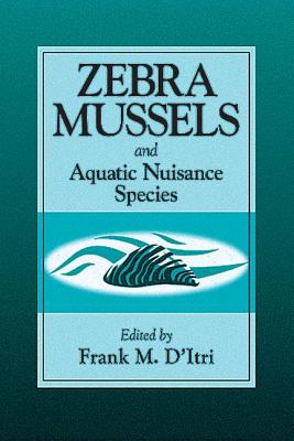 Zebra Mussels and Aquatic Nuisance Species - D'Itri, Frank M