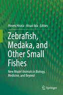 Zebrafish, Medaka, and Other Small Fishes: New Model Animals in Biology, Medicine, and Beyond