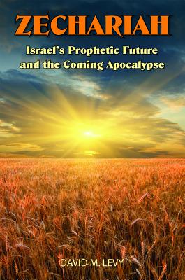 Zechariah: Israel's Prophetic Future and the Coming Apocalypse - Levy, David M, Professor