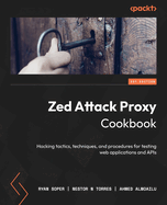 Zed Attack Proxy Cookbook: Hacking tactics, techniques, and procedures for testing web applications and APIs