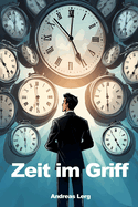 Zeit im Griff: 11 bew?hrte Methoden f?r optimales Zeitmanagement