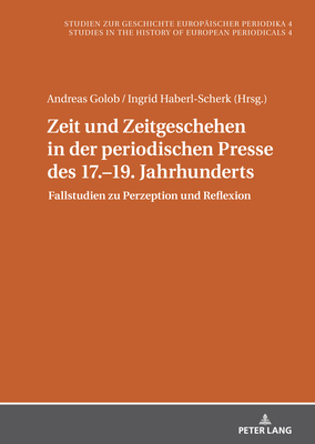 Zeit Und Zeitgeschehen in Der Periodischen Presse Des 17.-19. Jahrhunderts: Fallstudien Zu Perzeption Und Reflexion - Doms, Misia Sophia (Editor), and Golob, Andreas, and Haberl-Scherk, Ingrid